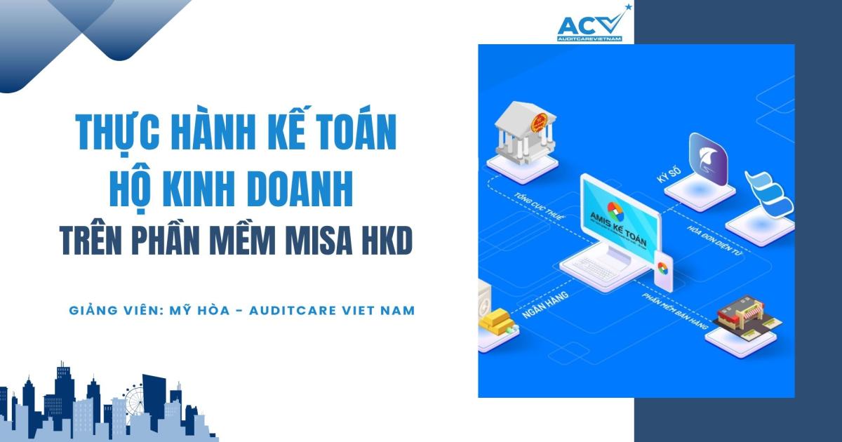 Khóa học Kế toán & Thuế hộ kinh doanh: Thực hành trên phần mềm MISA AMIS HKD cùng Giảng viên Mỹ Hòa